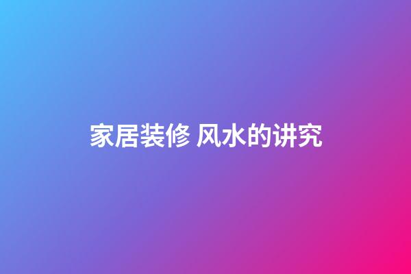 家居装修 风水的讲究